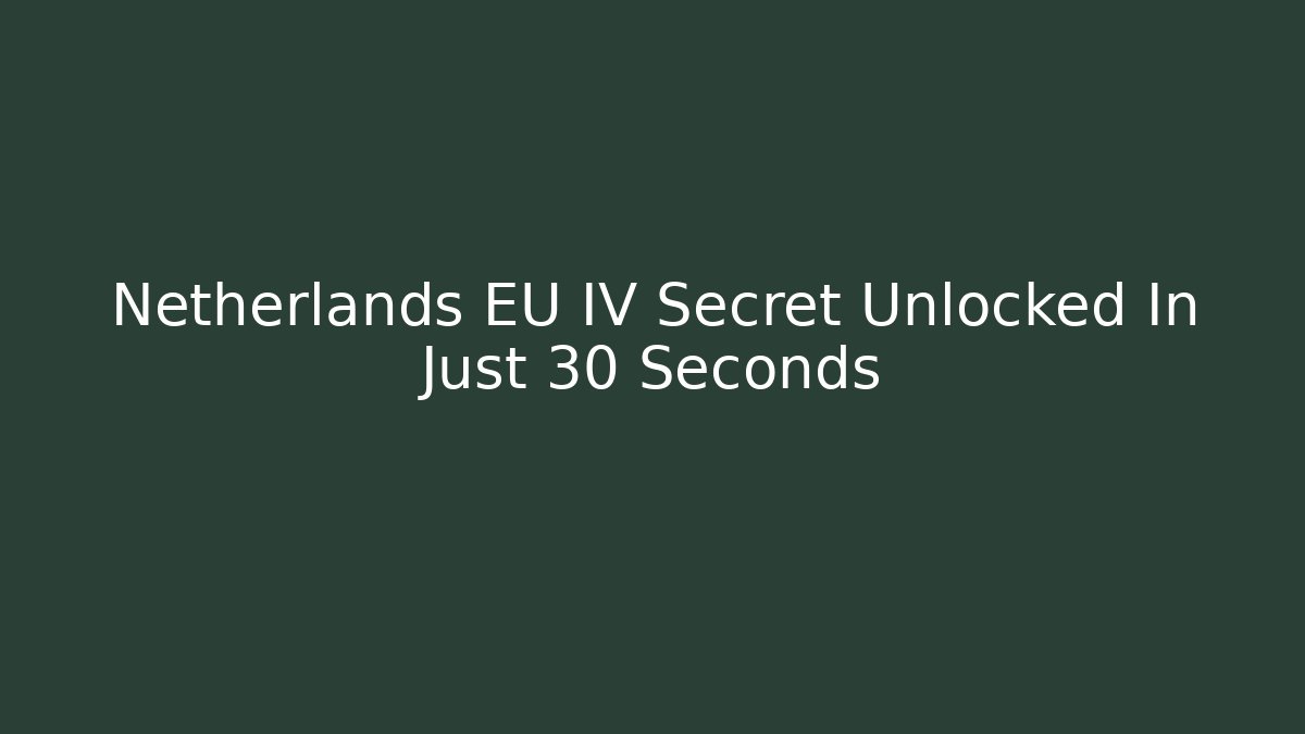 Netherlands EU IV Secret Unlocked In Just 30 Seconds