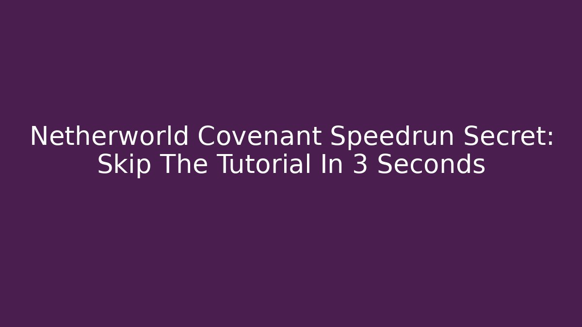 Netherworld Covenant Speedrun Secret: Skip The Tutorial In 3 Seconds - Create More Assets