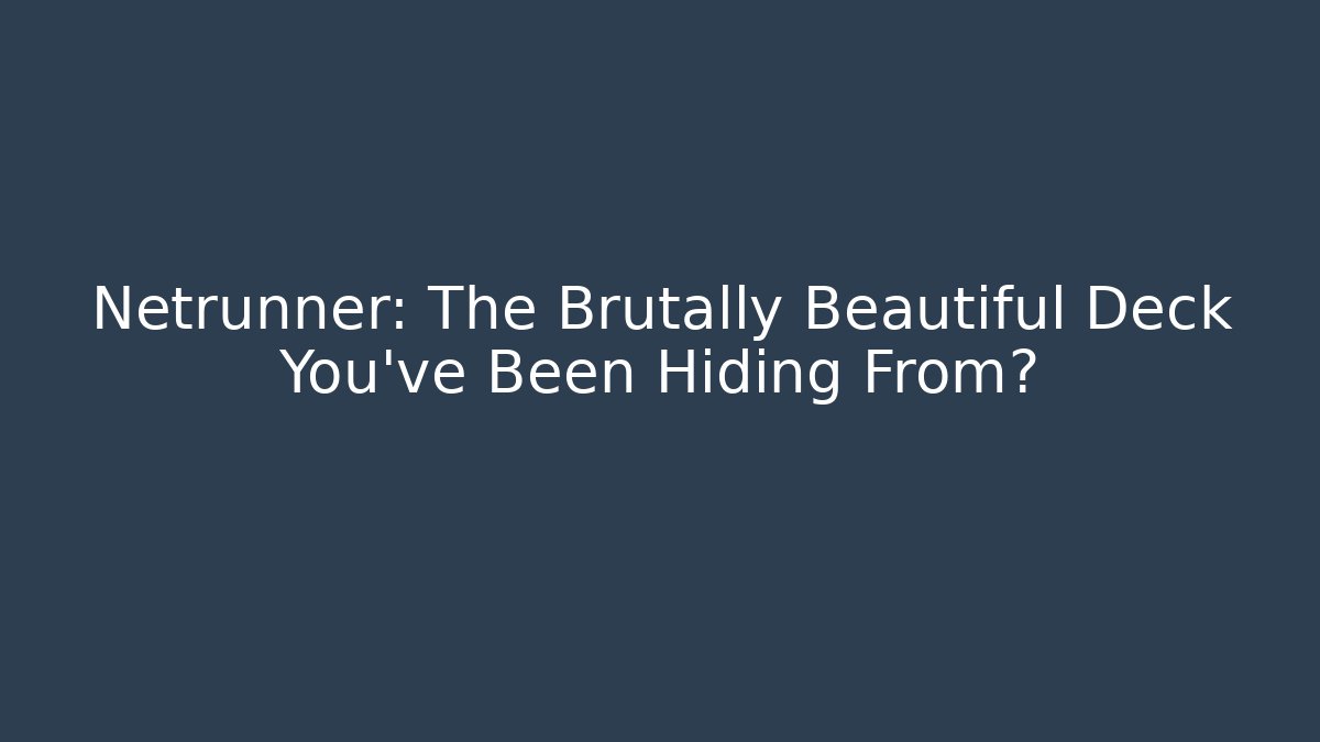 Netrunner: The Brutally Beautiful Deck You've Been Hiding From? - Create More Assets