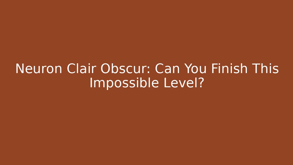 Neuron Clair Obscur: Can You Finish This Impossible Level?