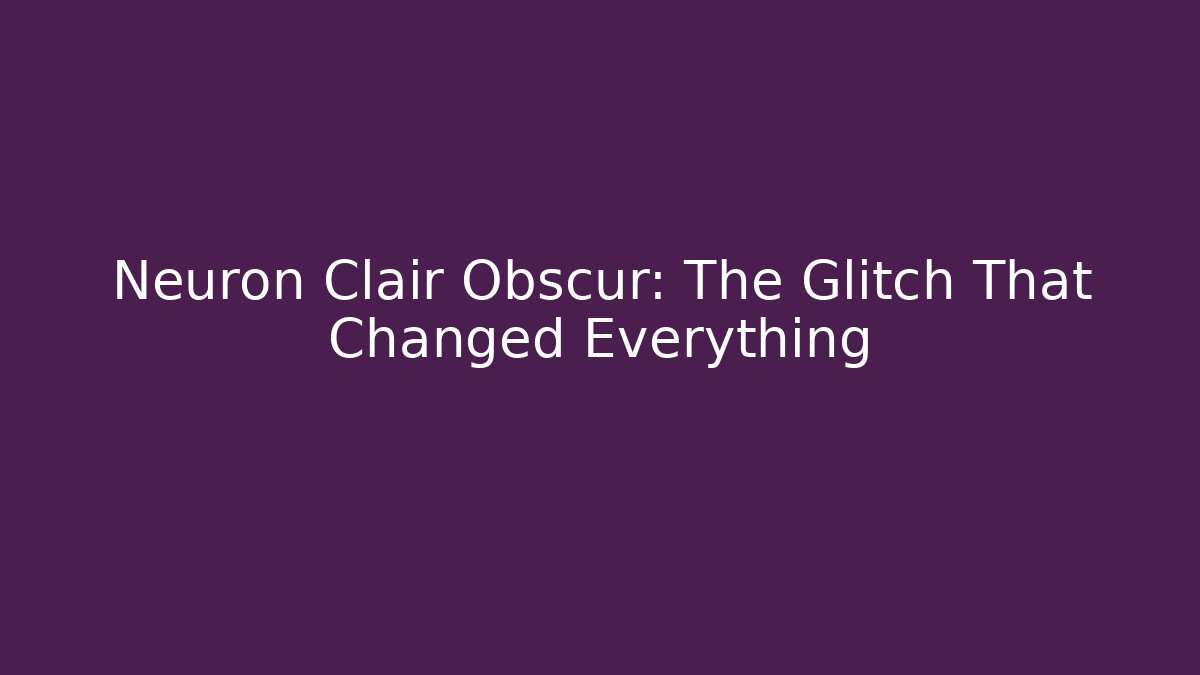 Neuron Clair Obscur: The Glitch That Changed Everything