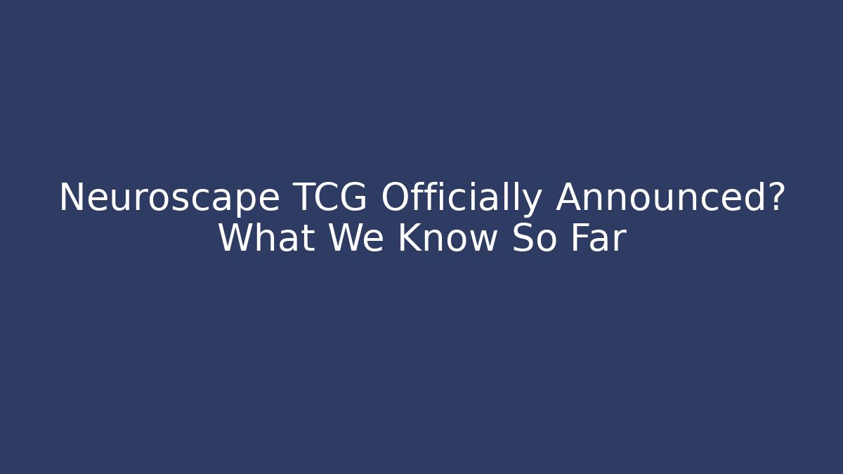 Neuroscape TCG Officially Announced? What We Know So Far