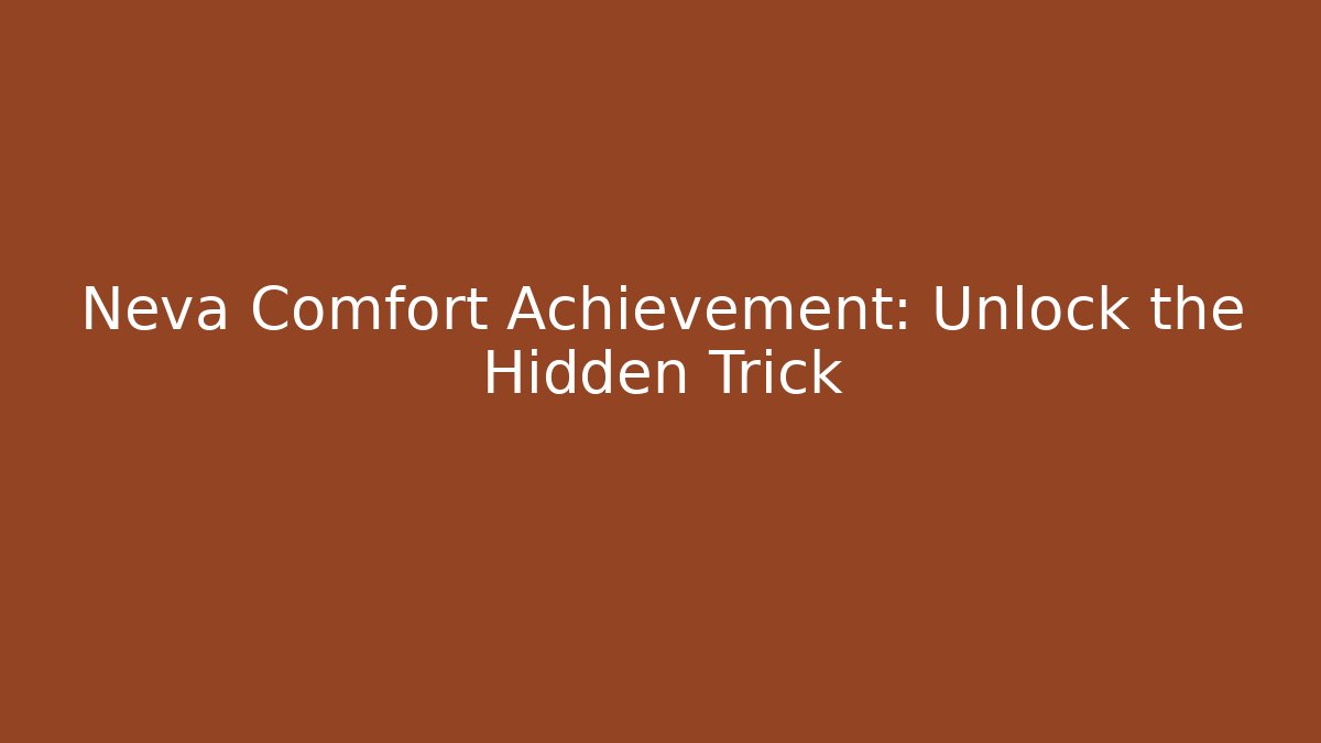 Neva Comfort Achievement: Unlock the Hidden Trick
