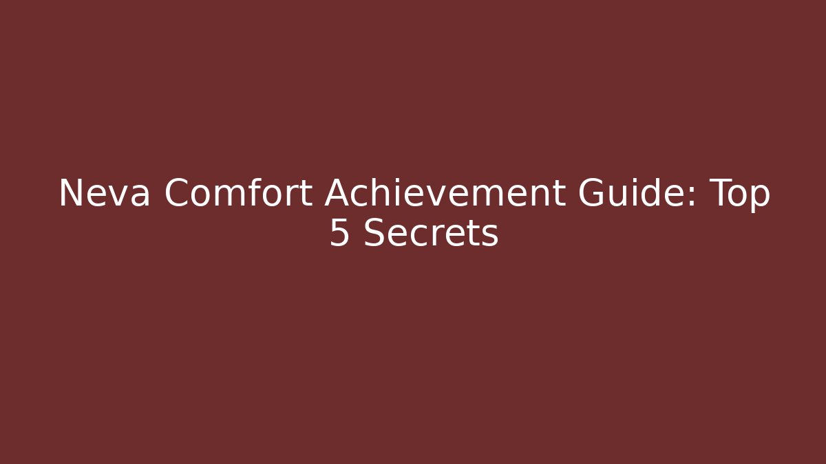 Neva Comfort Achievement Guide: Top 5 Secrets