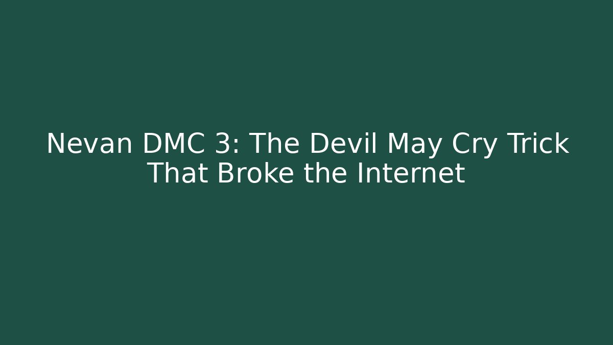 Nevan DMC 3: The Devil May Cry Trick That Broke the Internet - Create More Assets
