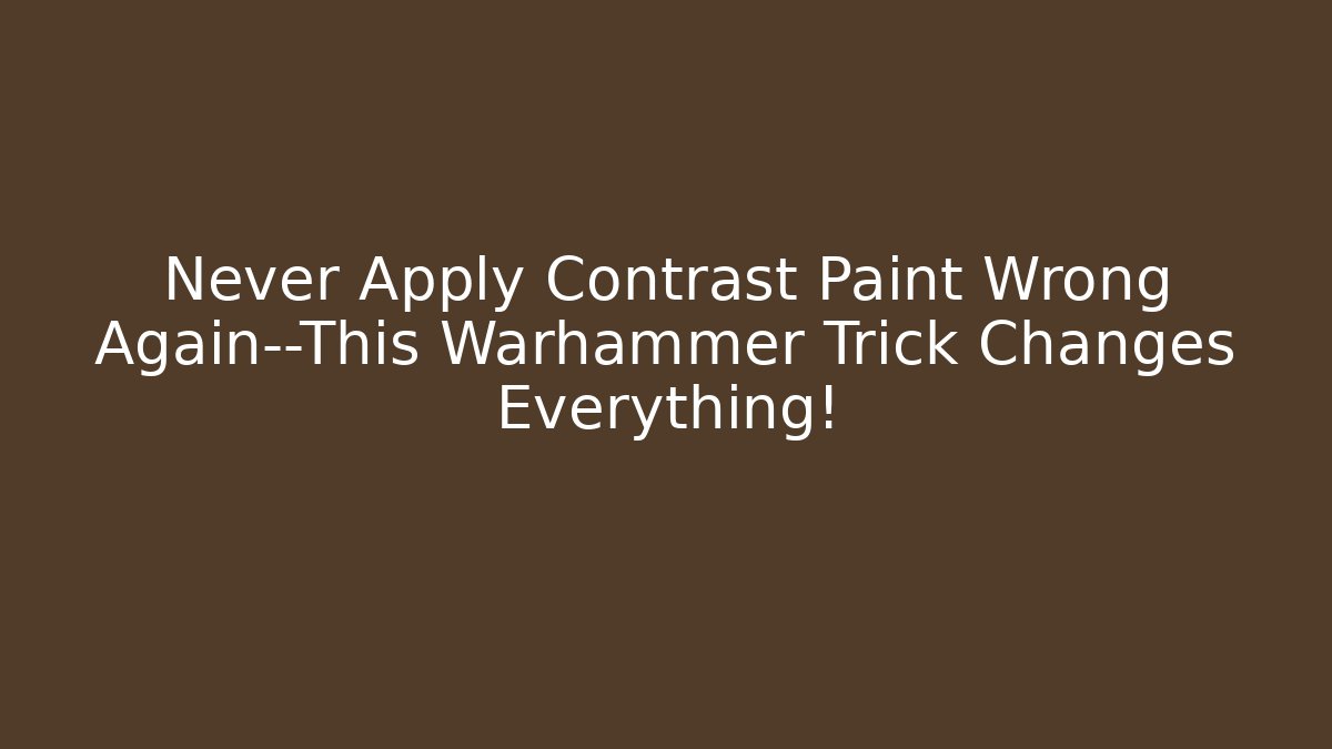 Never Apply Contrast Paint Wrong Again—This Warhammer Trick Changes Everything!