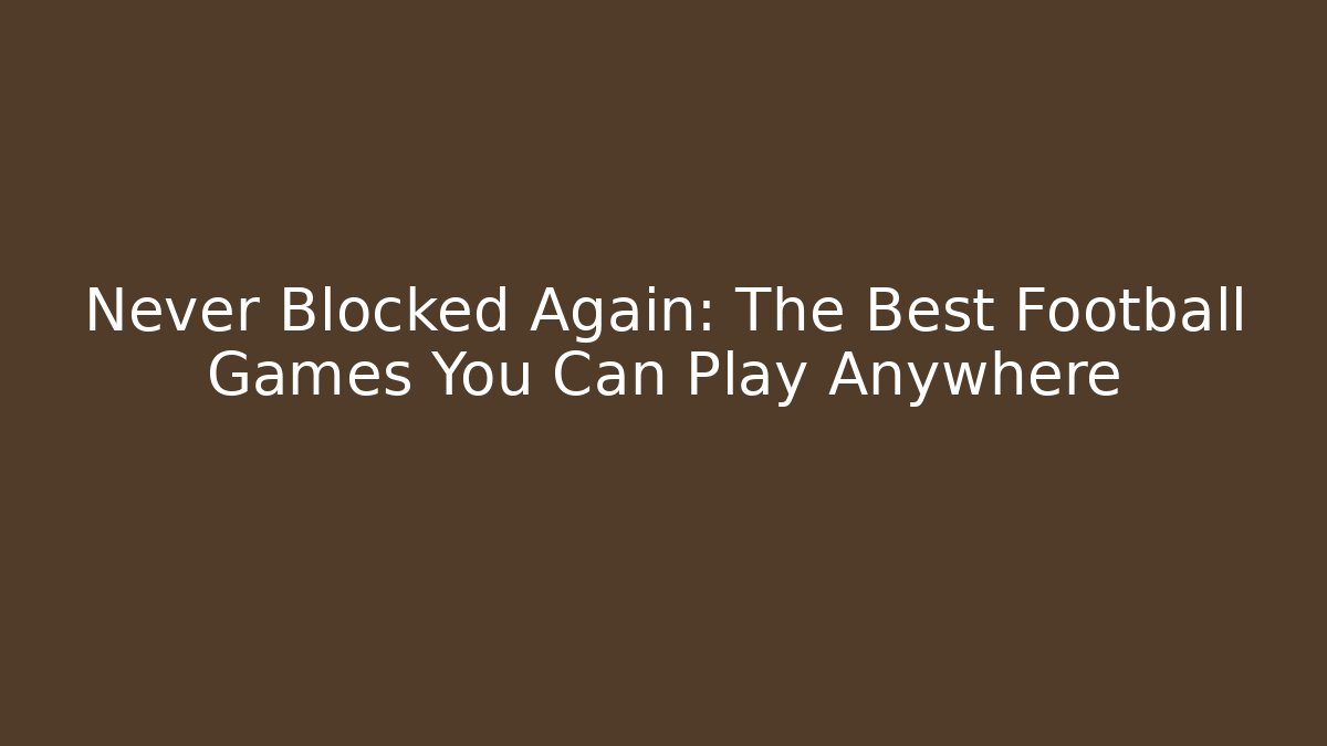 Never Blocked Again: The Best Football Games You Can Play Anywhere