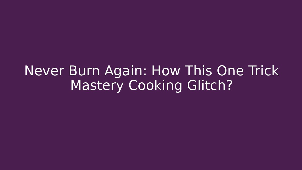 Never Burn Again: How This One Trick Mastery Cooking Glitch?
