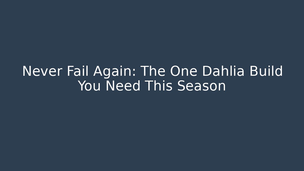 Never Fail Again: The One Dahlia Build You Need This Season