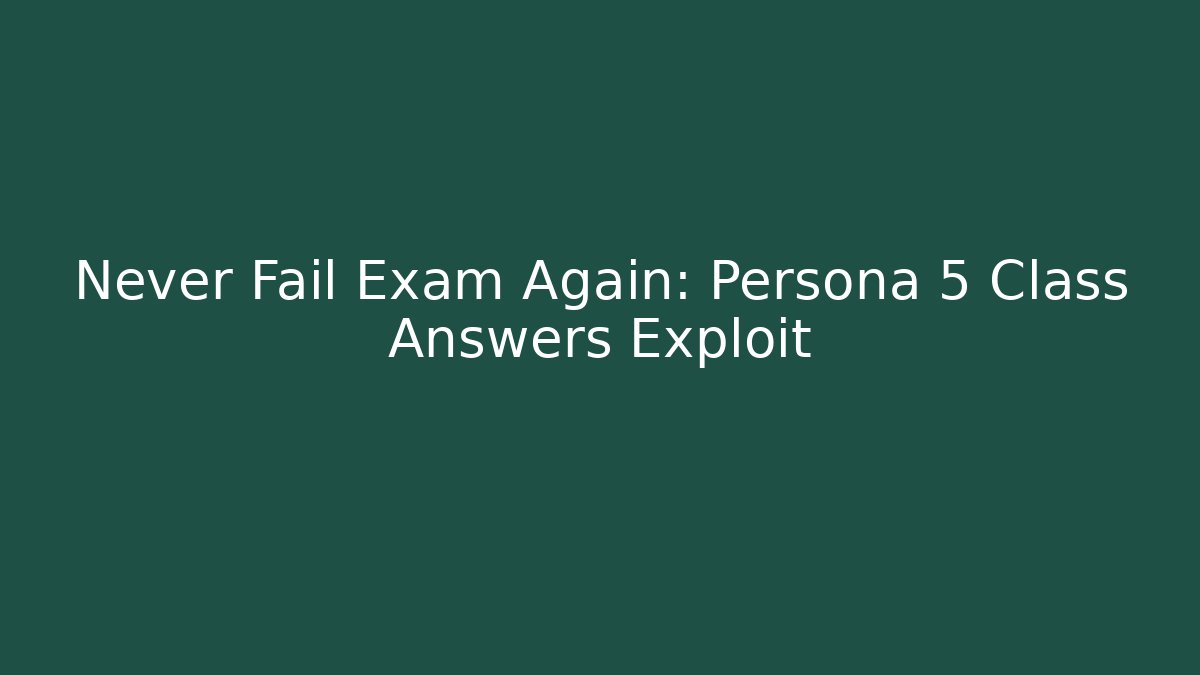 Never Fail Exam Again: Persona 5 Class Answers Exploit