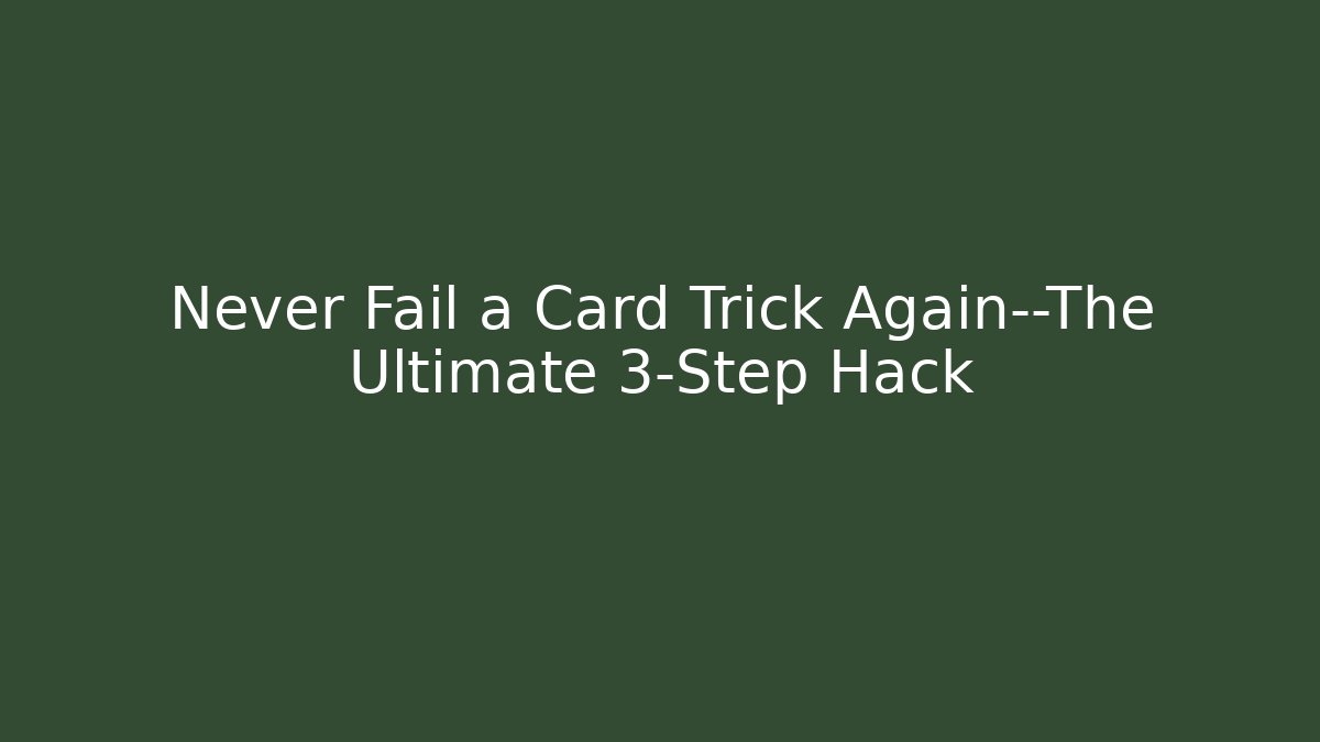 Never Fail a Card Trick Again—The Ultimate 3-Step Hack - Create More Assets