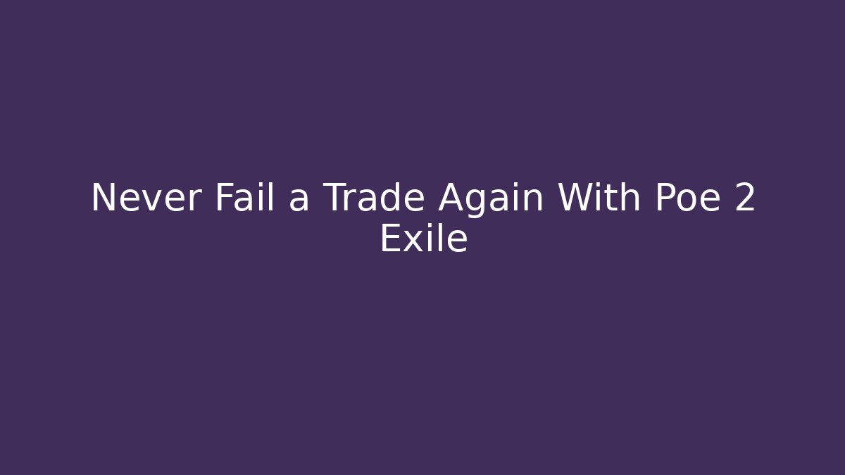 Never Fail a Trade Again With Poe 2 Exile - Create More Assets