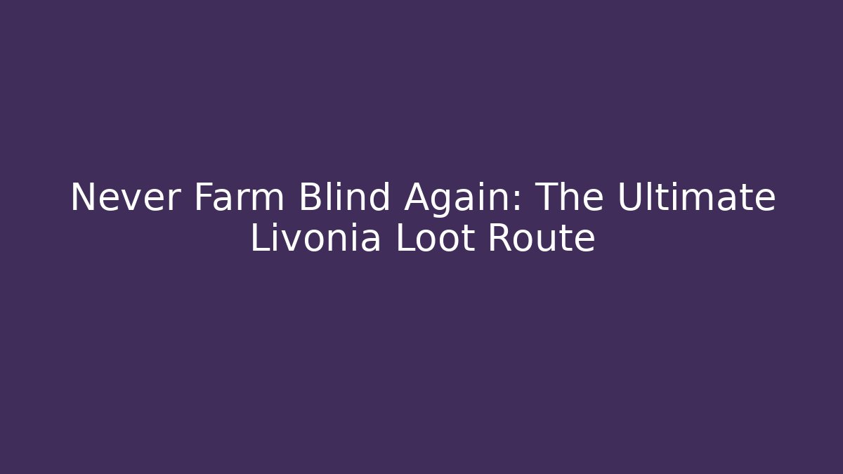 Never Farm Blind Again: The Ultimate Livonia Loot Route