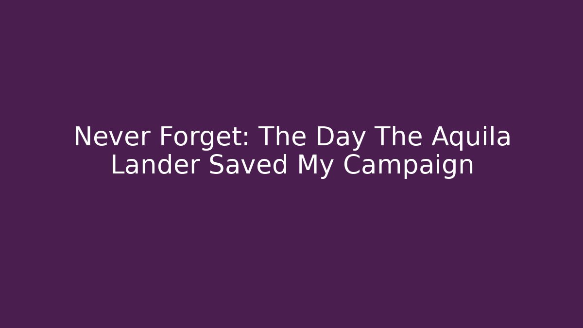 Never Forget: The Day The Aquila Lander Saved My Campaign