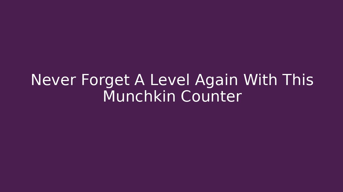 Never Forget A Level Again With This Munchkin Counter