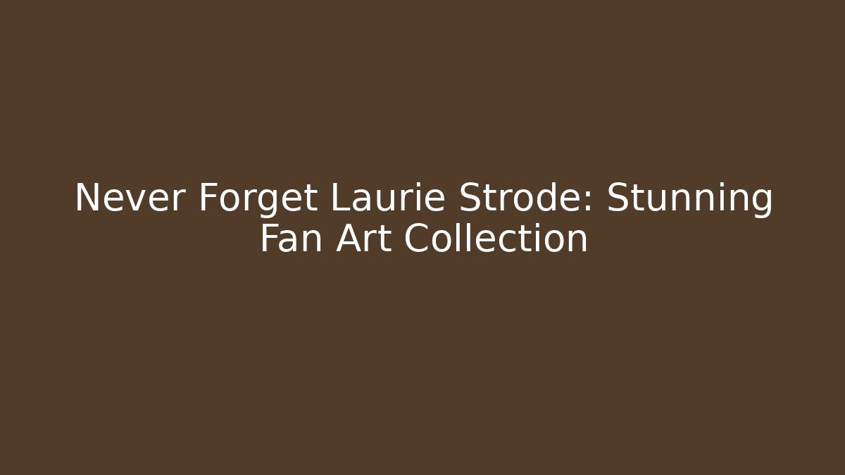 Never Forget Laurie Strode: Stunning Fan Art Collection - Create More Assets