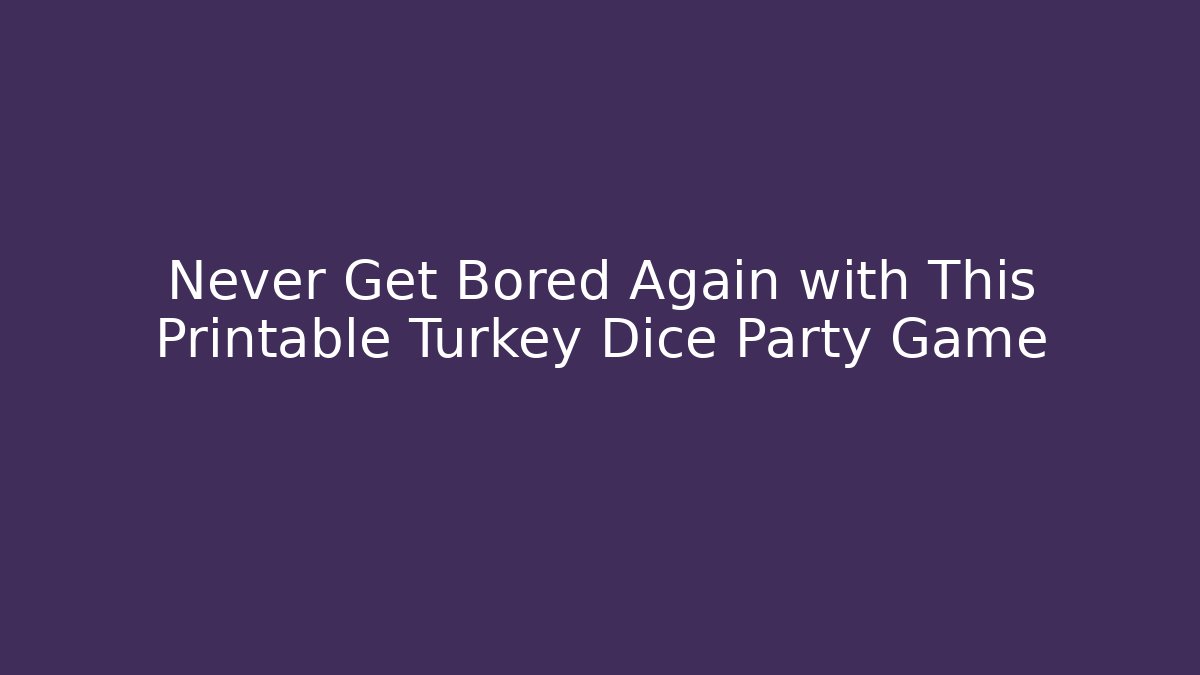 Never Get Bored Again with This Printable Turkey Dice Party Game