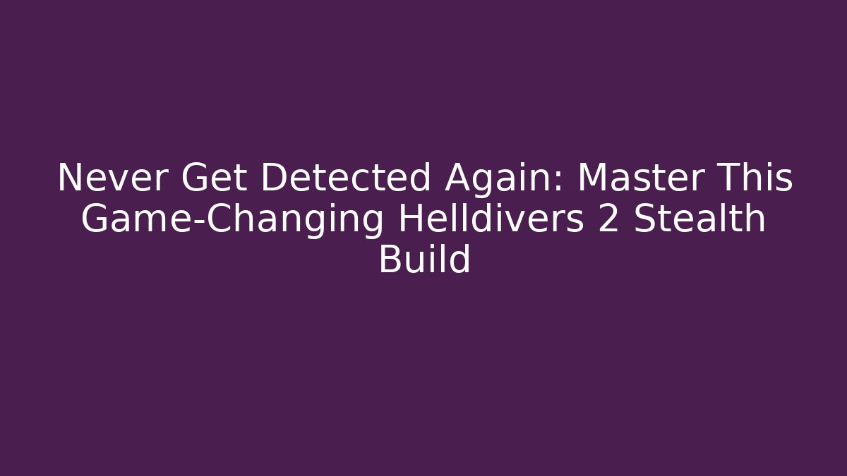 Never Get Detected Again: Master This Game-Changing Helldivers 2 Stealth Build - Create More Assets
