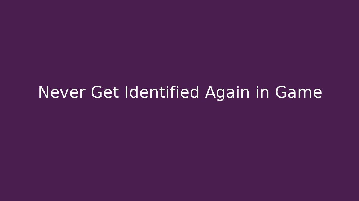 Never Get Identified Again in Game - Create More Assets