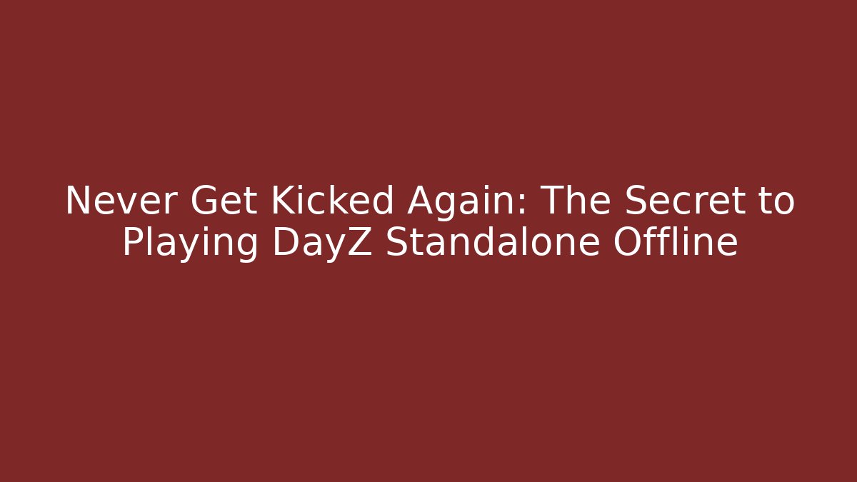 Never Get Kicked Again: The Secret to Playing DayZ Standalone Offline