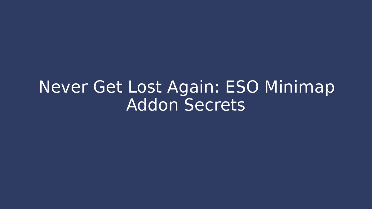 Never Get Lost Again: ESO Minimap Addon Secrets