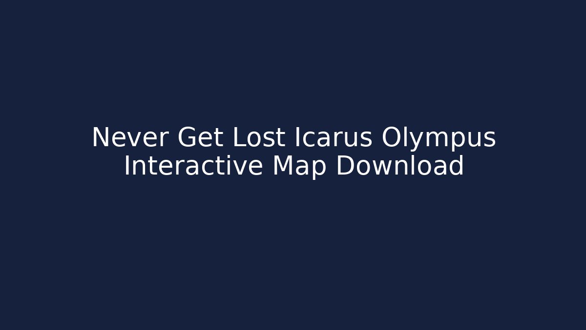 Never Get Lost Icarus Olympus Interactive Map Download - Create More Assets