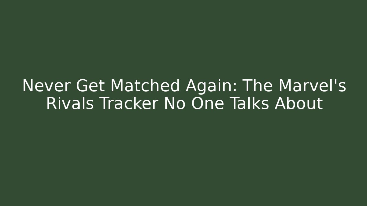 Never Get Matched Again: The Marvel's Rivals Tracker No One Talks About