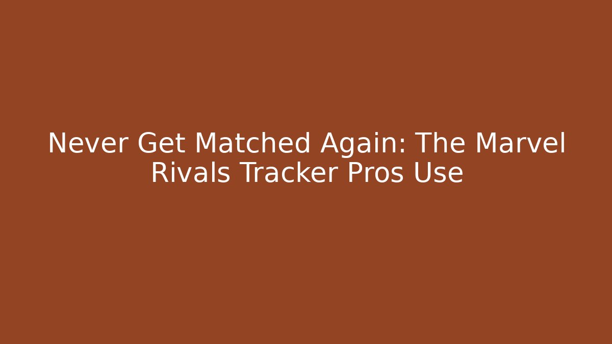 Never Get Matched Again: The Marvel Rivals Tracker Pros Use - Create More Assets