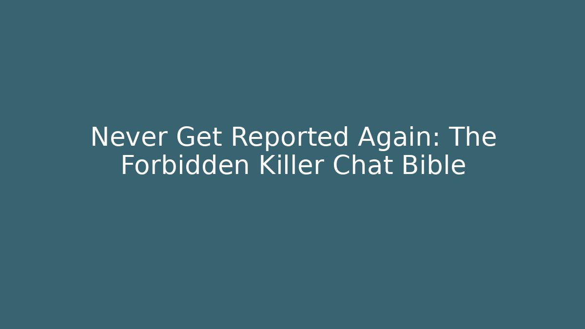 Never Get Reported Again: The Forbidden Killer Chat Bible - Create More Assets
