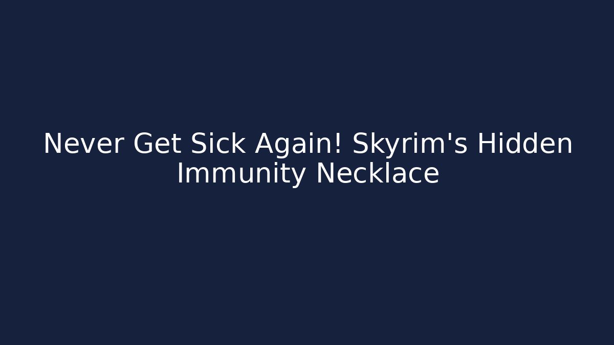 Never Get Sick Again! Skyrim's Hidden Immunity Necklace