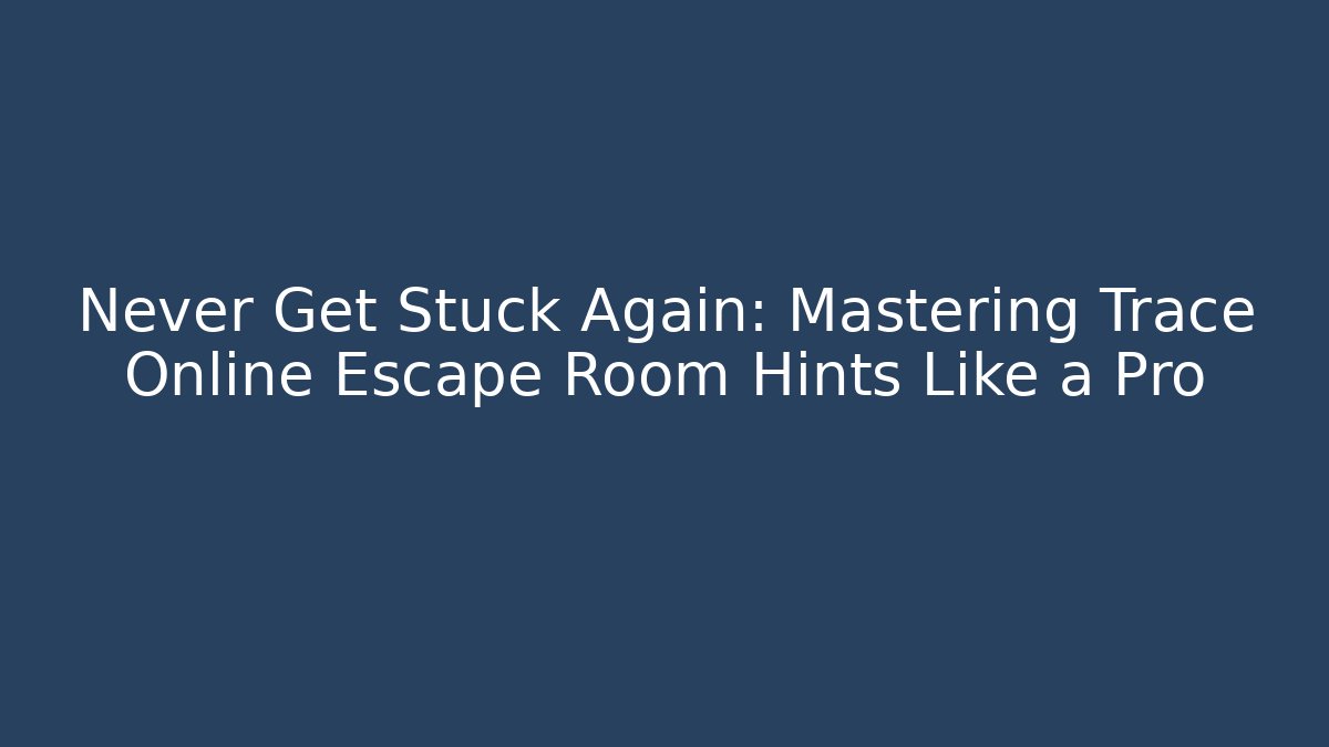 Never Get Stuck Again: Mastering Trace Online Escape Room Hints Like a Pro