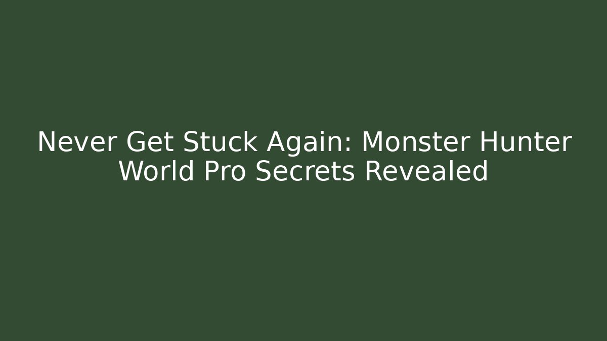 Never Get Stuck Again: Monster Hunter World Pro Secrets Revealed