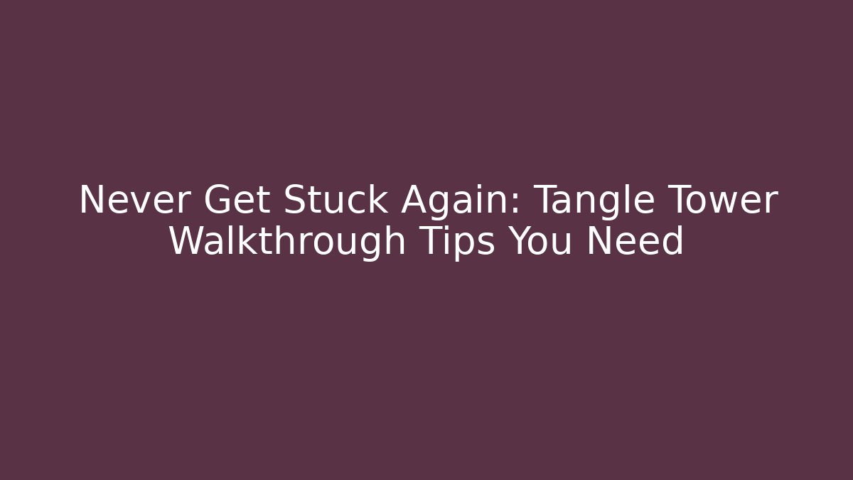 Never Get Stuck Again: Tangle Tower Walkthrough Tips You Need