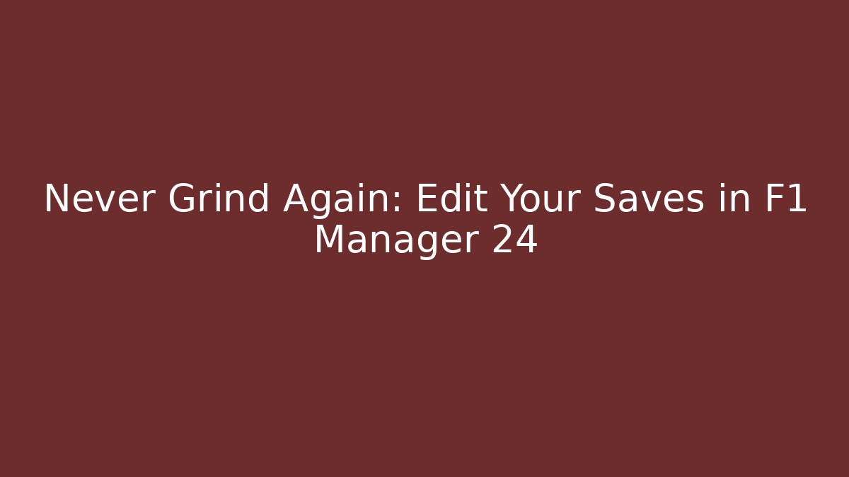 Never Grind Again: Edit Your Saves in F1 Manager 24