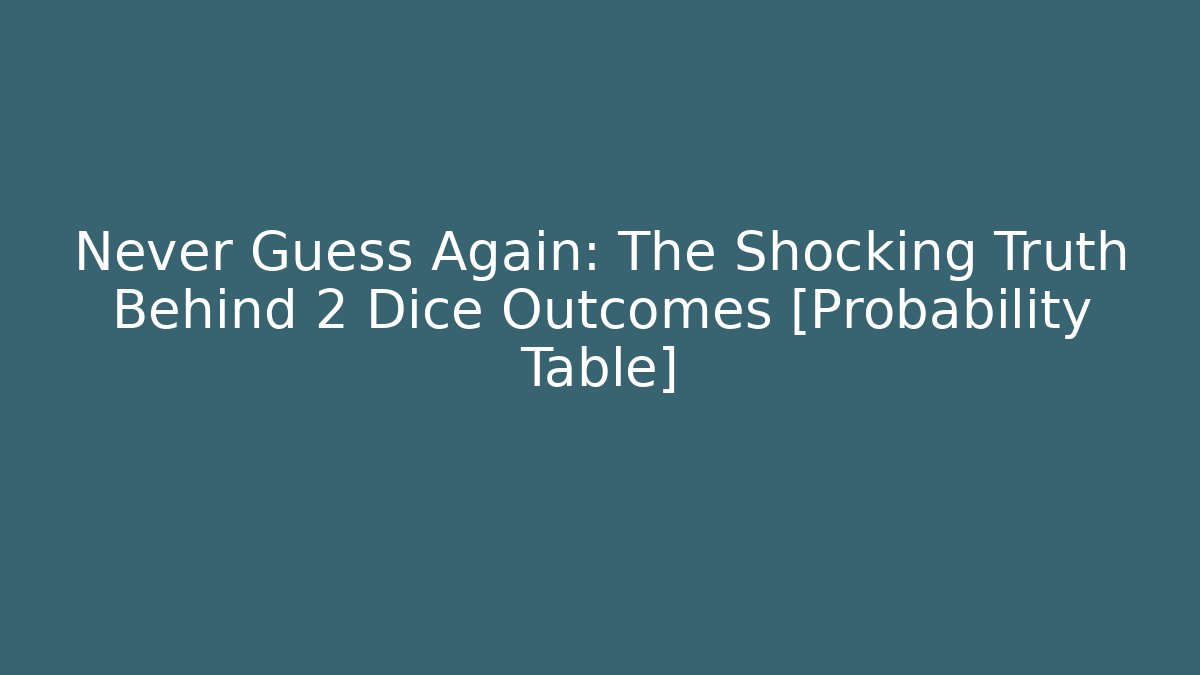 Never Guess Again: The Shocking Truth Behind 2 Dice Outcomes [Probability Table] - Create More Assets