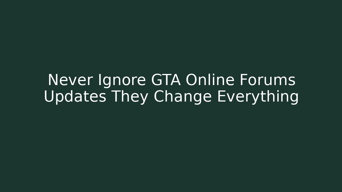 Never Ignore GTA Online Forums Updates They Change Everything