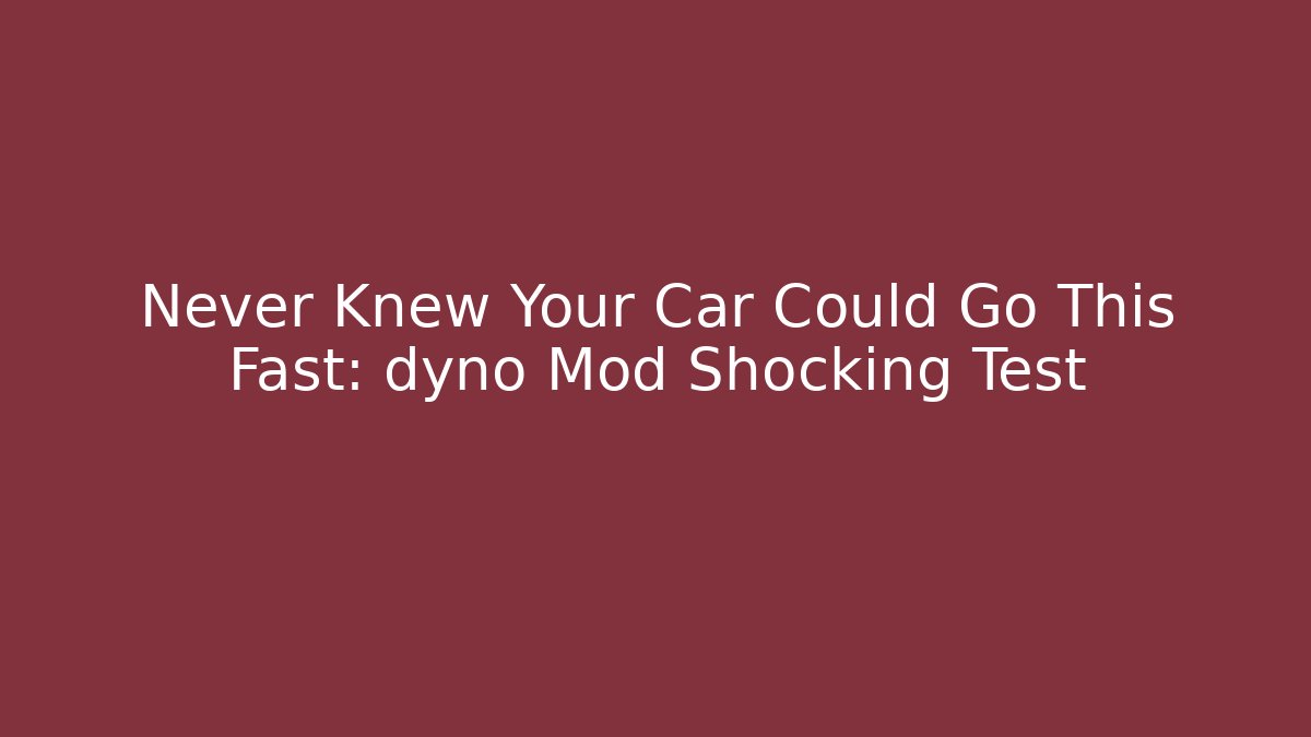 Never Knew Your Car Could Go This Fast: dyno Mod Shocking Test - Create More Assets