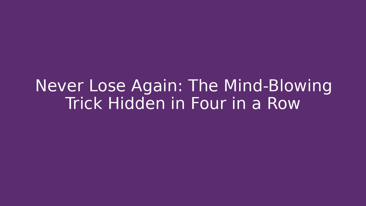 Never Lose Again: The Mind-Blowing Trick Hidden in Four in a Row