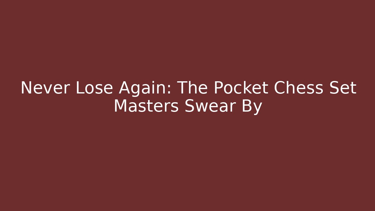 Never Lose Again: The Pocket Chess Set Masters Swear By