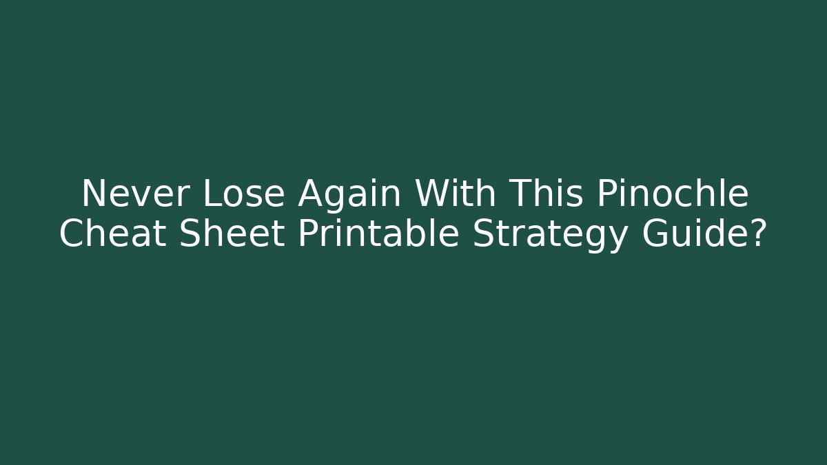 Never Lose Again With This Pinochle Cheat Sheet Printable Strategy Guide?