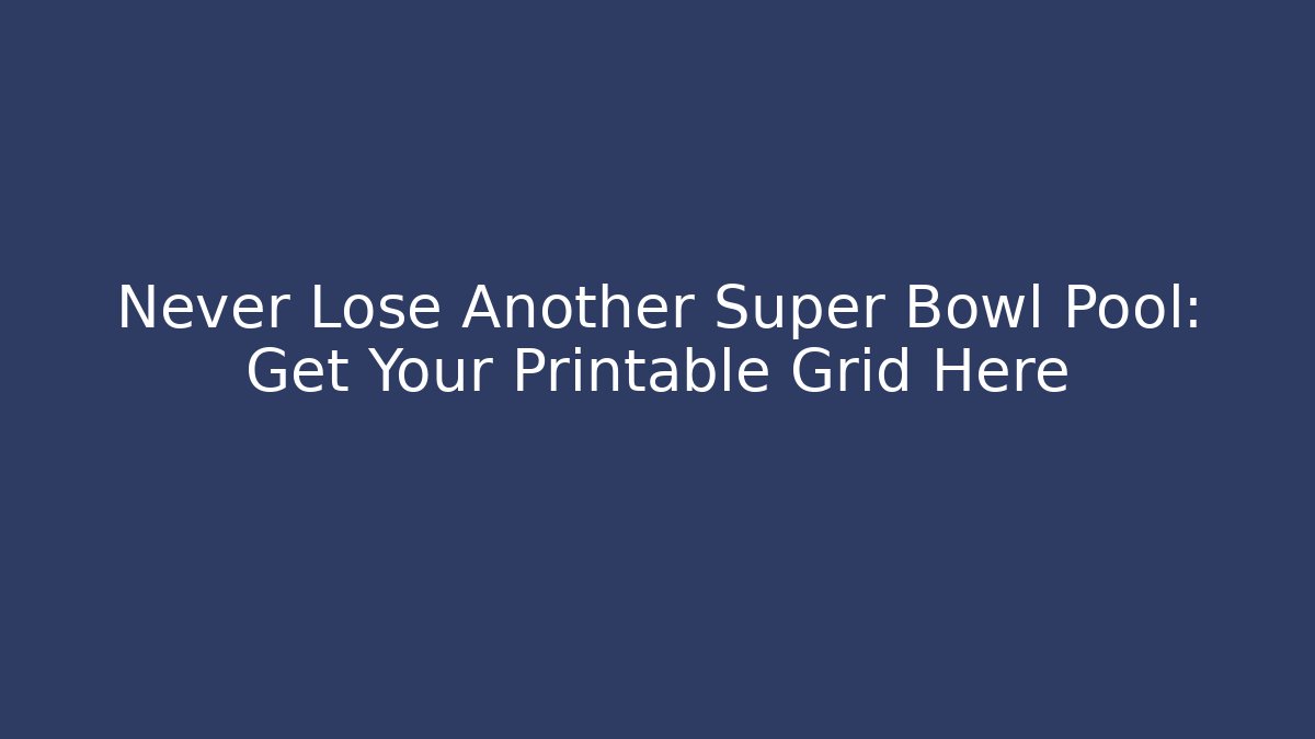 Never Lose Another Super Bowl Pool: Get Your Printable Grid Here