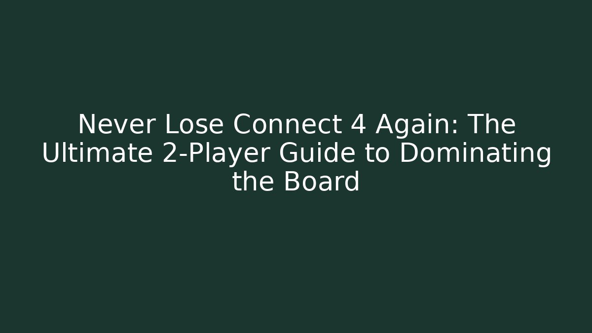 Never Lose Connect 4 Again: The Ultimate 2-Player Guide to Dominating the Board