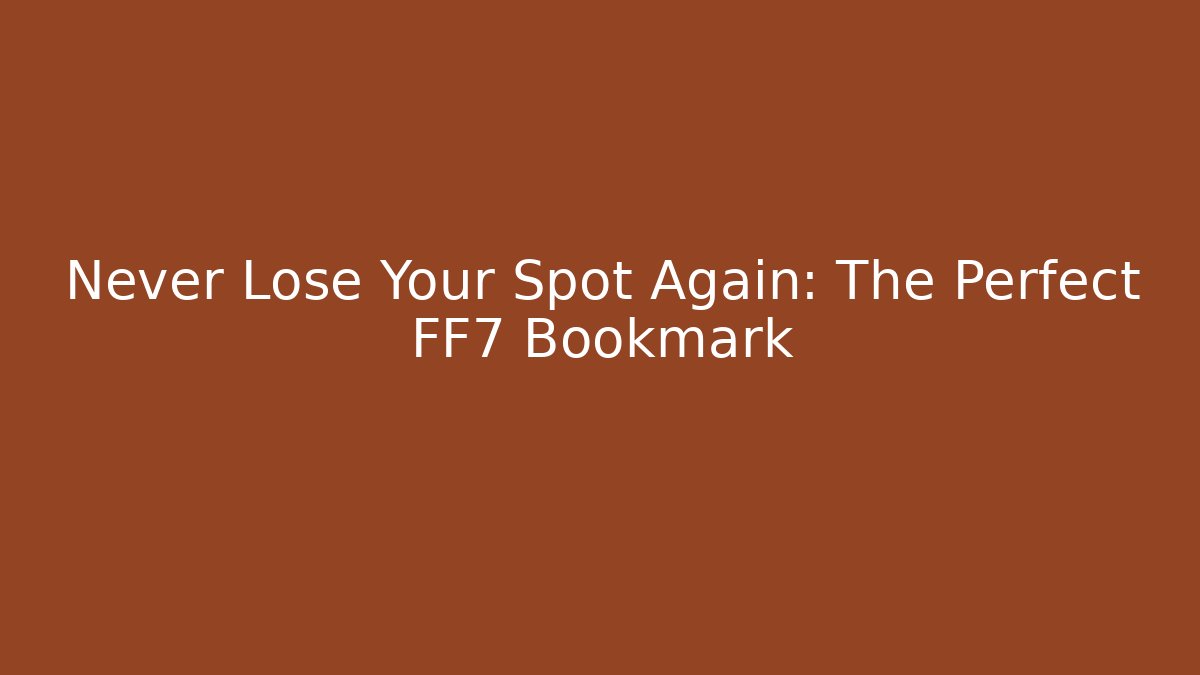 Never Lose Your Spot Again: The Perfect FF7 Bookmark
