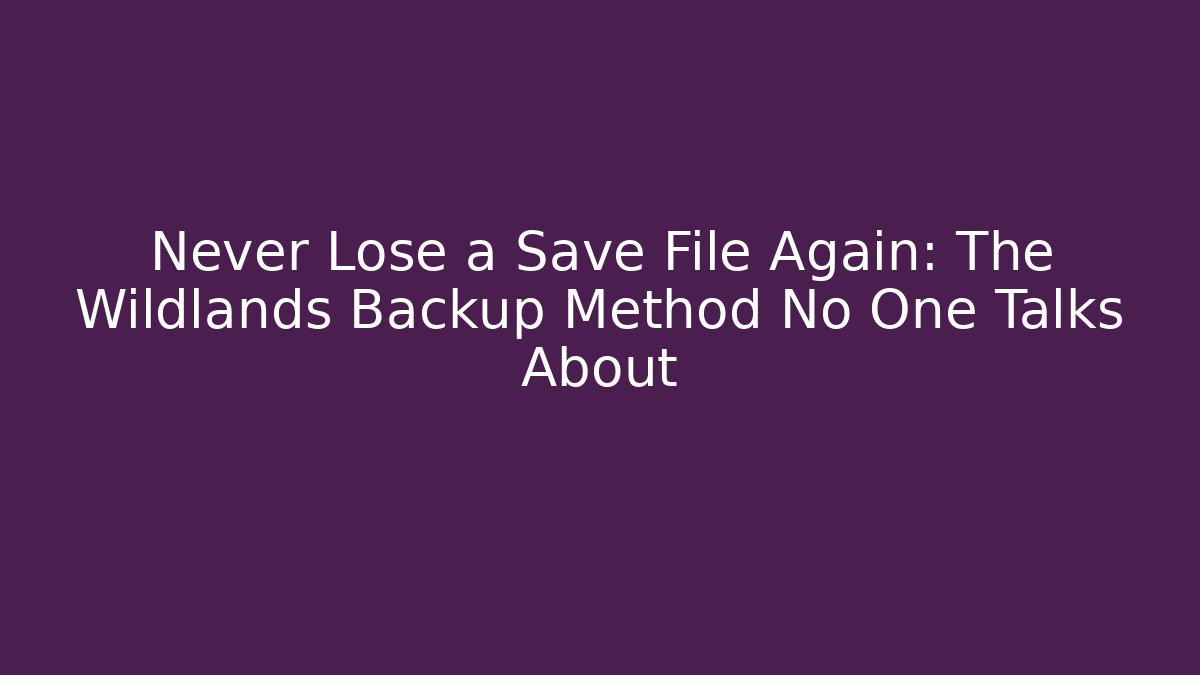 Never Lose a Save File Again: The Wildlands Backup Method No One Talks About - Create More Assets
