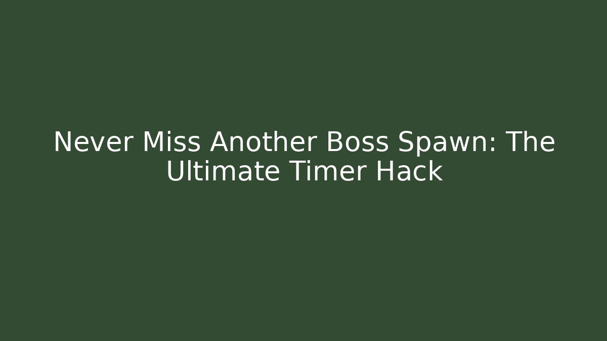 Never Miss Another Boss Spawn: The Ultimate Timer Hack - Create More Assets