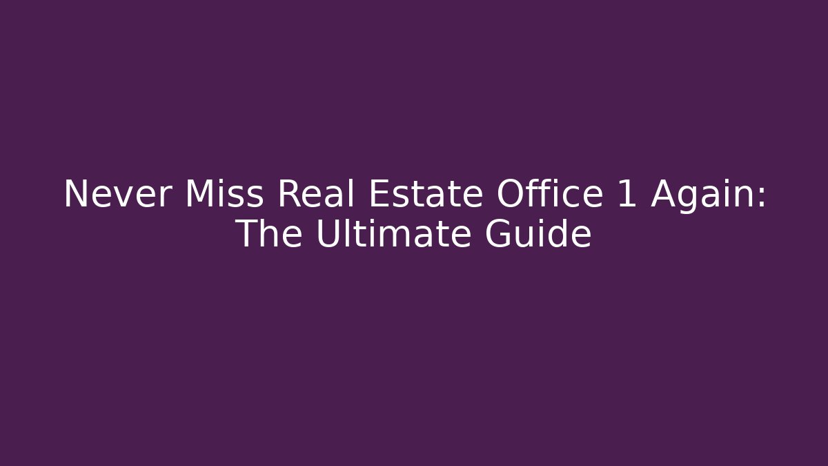 Never Miss Real Estate Office 1 Again: The Ultimate Guide