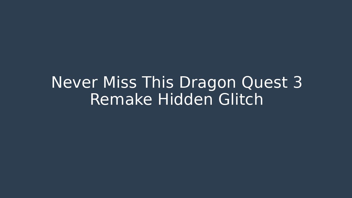 Never Miss This Dragon Quest 3 Remake Hidden Glitch