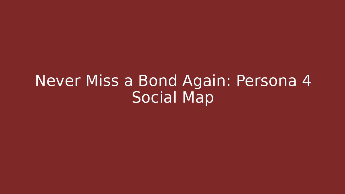 Never Miss a Bond Again: Persona 4 Social Map - Create More Assets