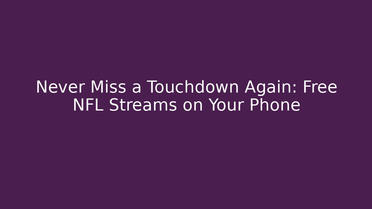 Never Miss a Touchdown Again: Free NFL Streams on Your Phone