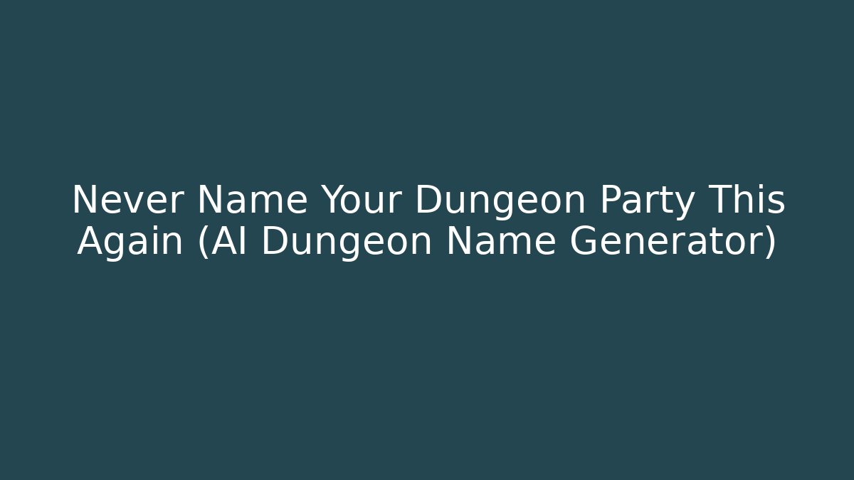 Never Name Your Dungeon Party This Again (AI Dungeon Name Generator)